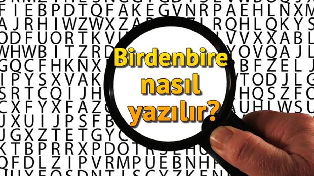 Birdenbire Nasıl Yazılır? Birdenbire TDK'ya Göre Bitişik Mi Ayrı Mı ...