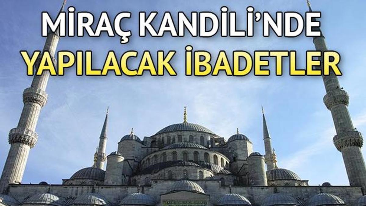 Mirac Kandili Nde Hangi Ibadetler Yapilir Iste Mirac Kandili Nde Okunacak Dualar Ve Yapilmasi Gerekenler Son Dakika Flas Haberler