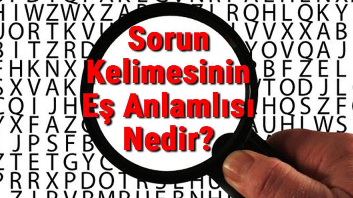 Sorun Kelimesinin Eş Anlamlısı Nedir? - Son Dakika Haberler