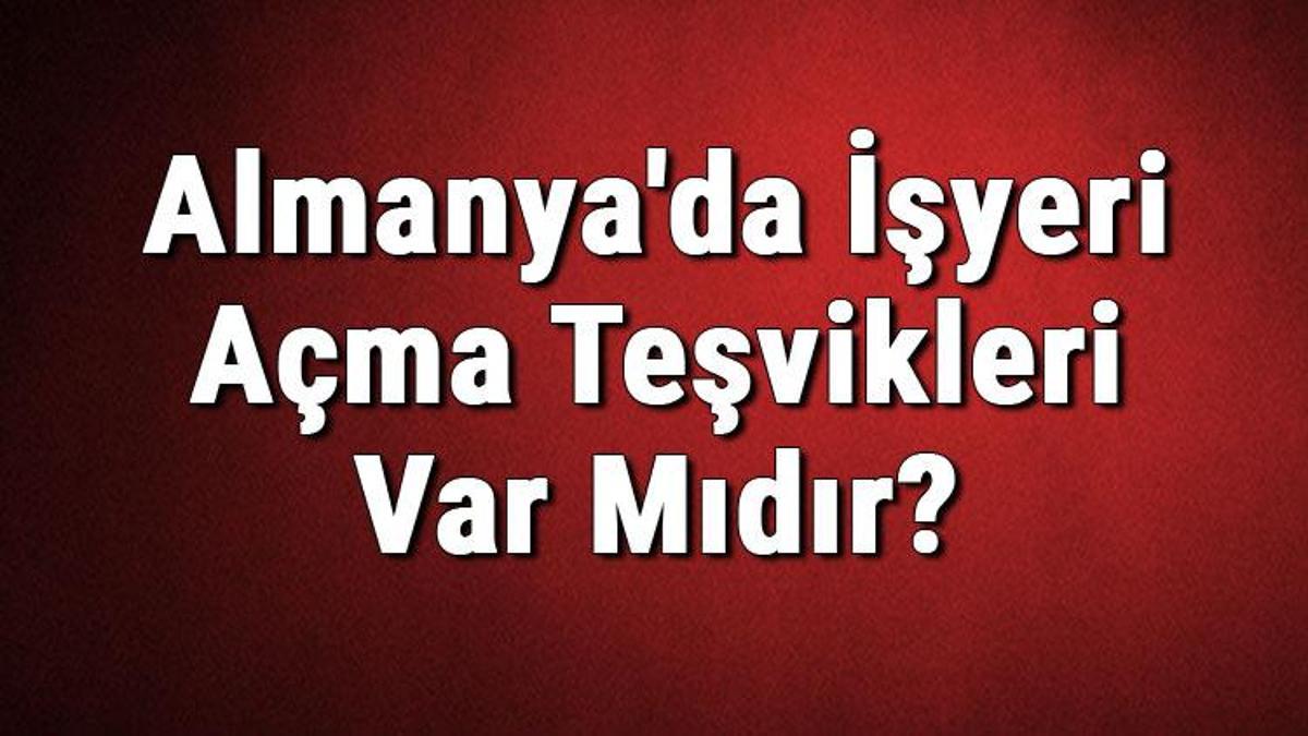 almanya da isyeri acma tesvikleri var midir isyeri acma yardimi en son haberler