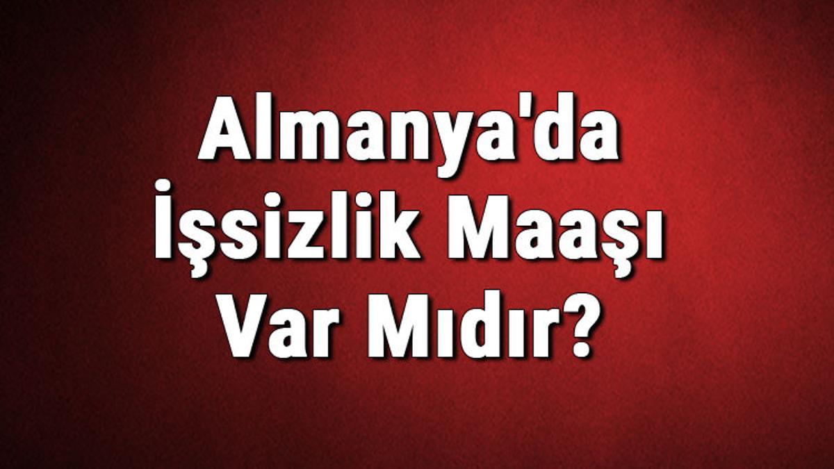 almanya da issizlik maasi var midir almanya issizlik maasi basvurusu nasil yapilir son dakika haberleri internet