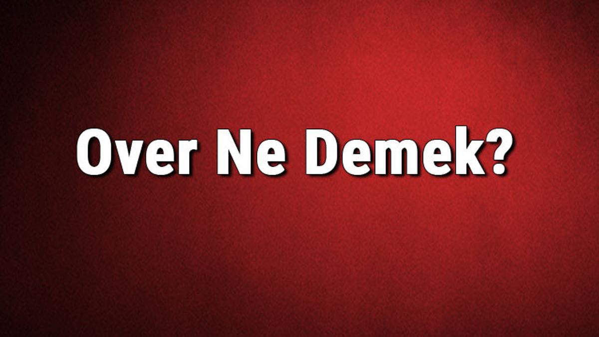 Over Ne Demek Over Kelimesinin Turkce Anlami Nedir Son Dakika Haberleri