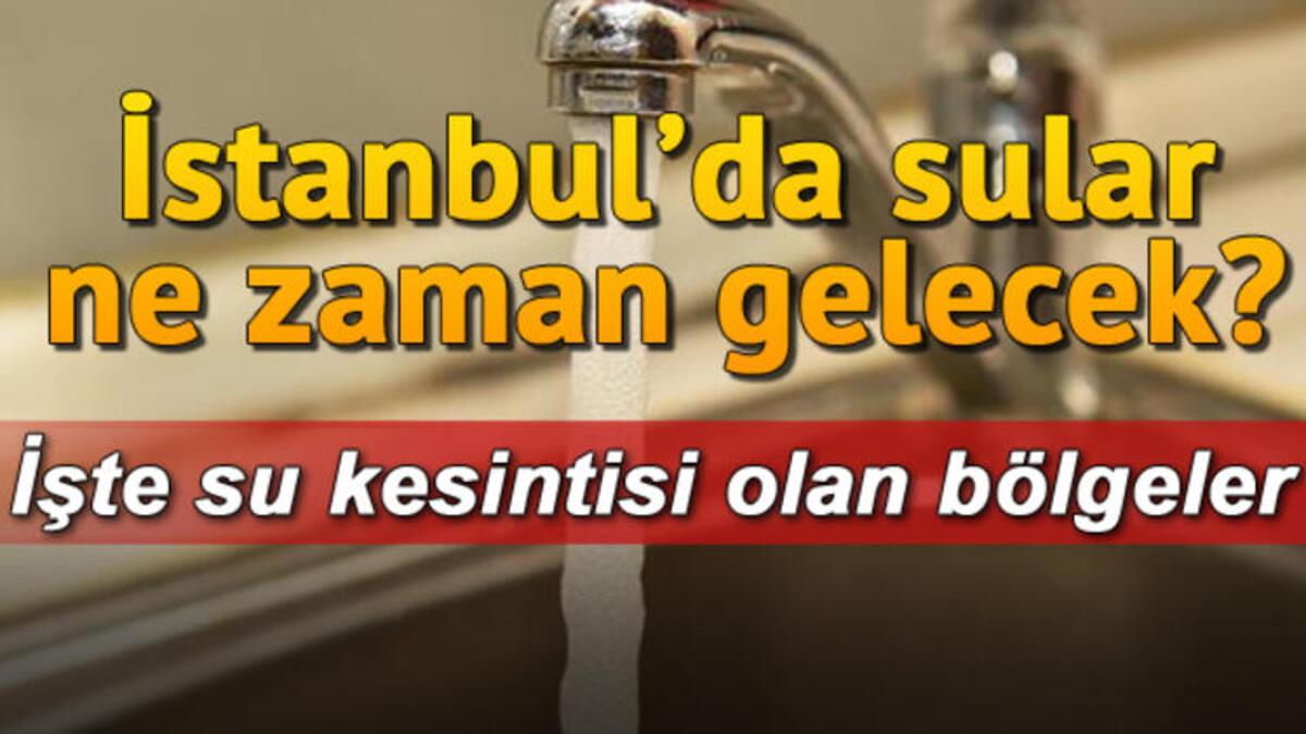 istanbul da su kesintisi sultangazi kucukcekmece ve beyoglu sular ne zaman gelecek son dakika haberleri internet