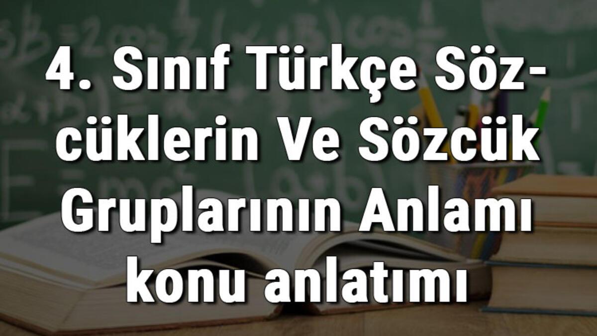 4 Sinif Turkce Sozcuklerin Ve Sozcuk Gruplarinin Anlami Konu Anlatimi