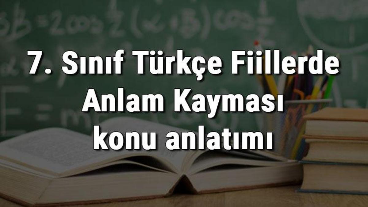 7. Sınıf Türkçe Fiillerde Anlam Kayması Konu Anlatımı