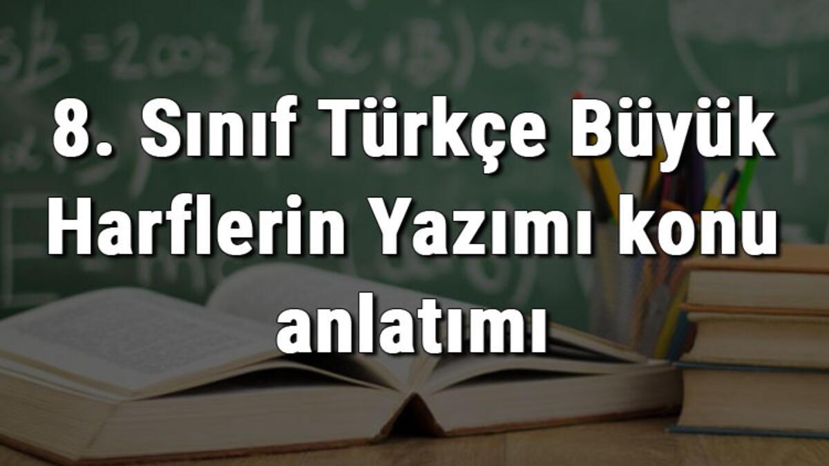 8 sinif turkce buyuk harflerin yazimi konu anlatimi