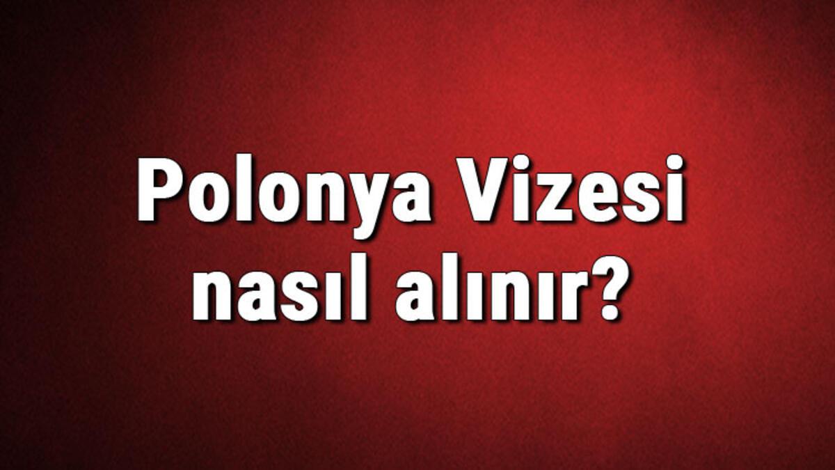 polonya vizesi nasil alinir polonya vizesi basvuru ucreti ve gerekli evraklar listesi 2020 son dakika haberleri