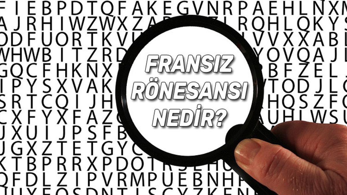fransiz ronesansi nedir fransiz ronesansi tarihi sanatcilari edebiyati mimarisi nedenleri ve sonuclari