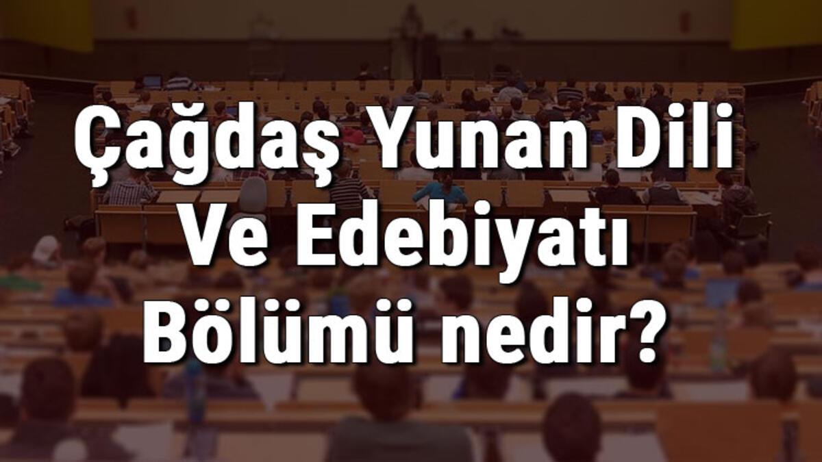 cagdas yunan dili ve edebiyati bolumu nedir ve mezunu ne is yapar bolumu olan universiteler dersleri ve is imkanlari