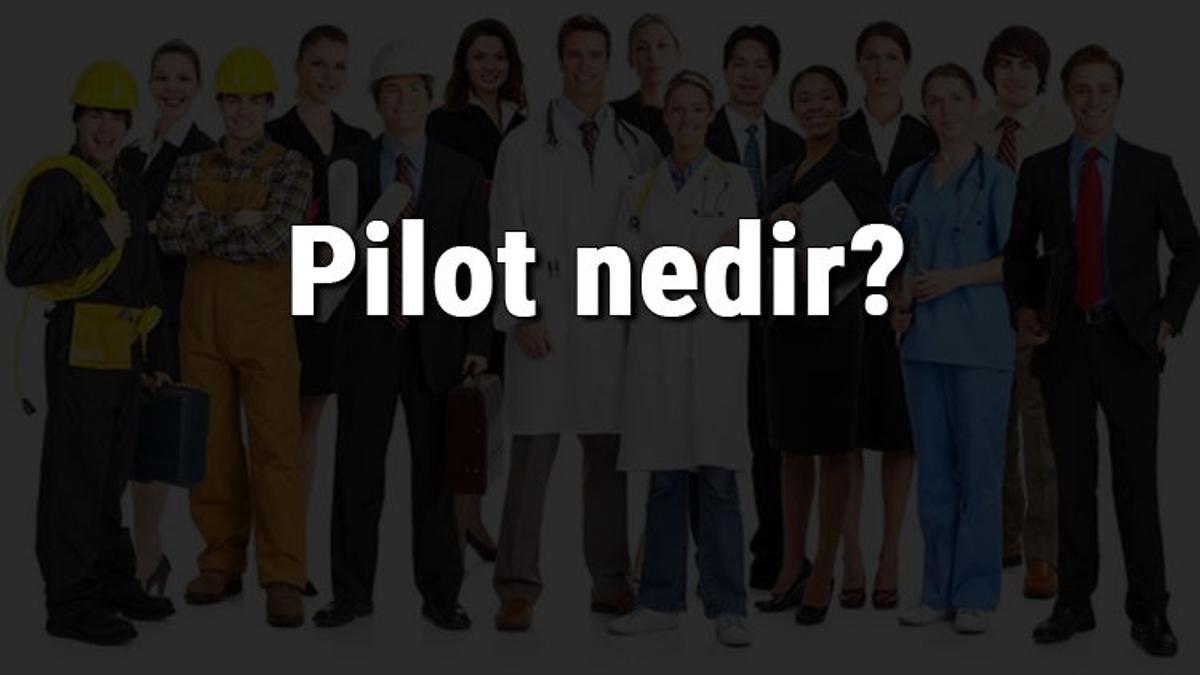 Pilot nedir, ne iş yapar ve nasıl olunur? Pilot olma şartları, maaşları