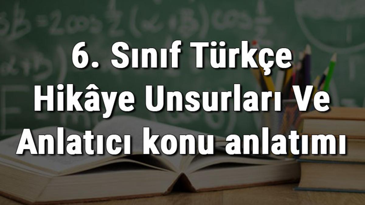 6 Sinif Turkce Hikaye Unsurlari Ve Anlatici Konu Anlatimi