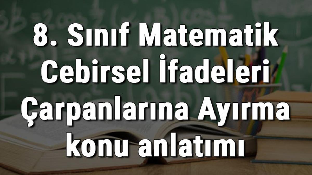 8 S n f Matematik Cebirsel fadeleri arpanlar na Ay rma Konu Anlat m 