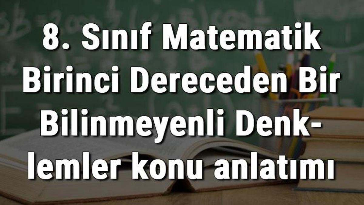 8. Sınıf Matematik Birinci Dereceden Bir Bilinmeyenli Denklemler Konu ...