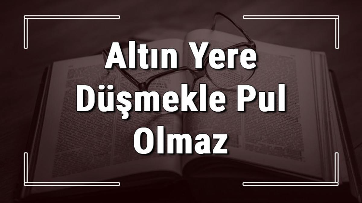 Altın Yere Düşmekle Pul Olmaz atasözünün anlamı ve örnek cümle içinde Altın Yere Düşmekle Pul Olmaz atasözünün anlamı ve örnek cümle içinde
