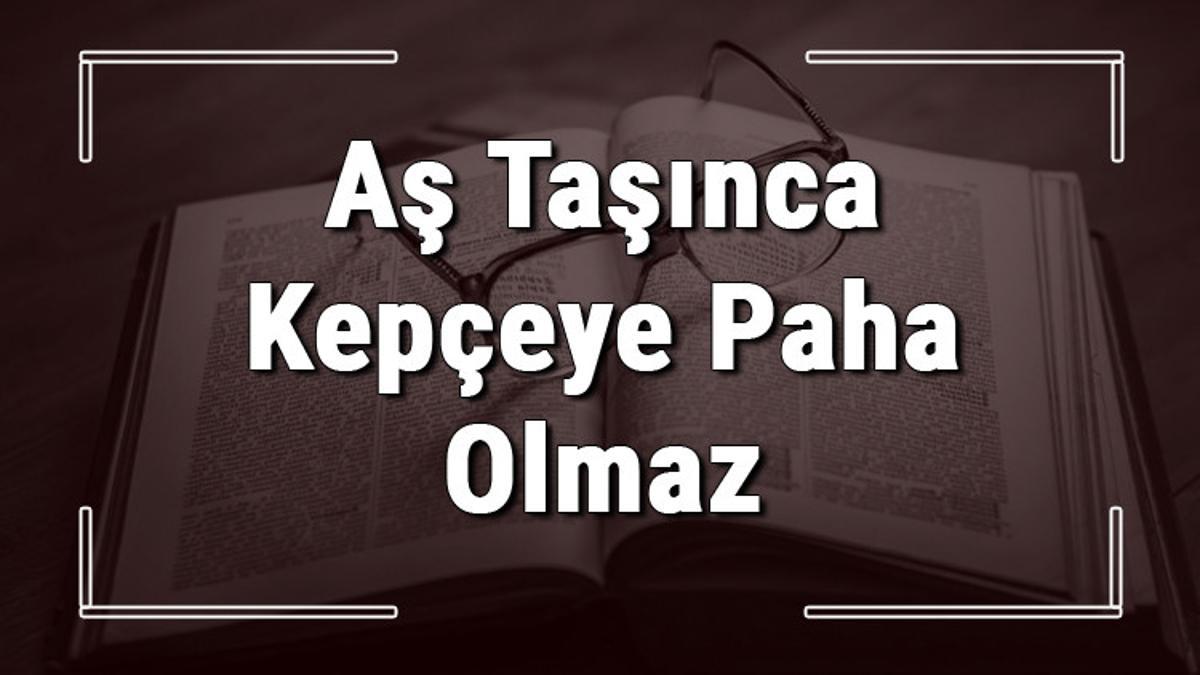 Aş Taşınca Kepçeye Paha Olmaz atasözünün anlamı ve örnek cümle içinde Aş Taşınca Kepçeye Paha Olmaz atasözünün anlamı ve örnek cümle içinde