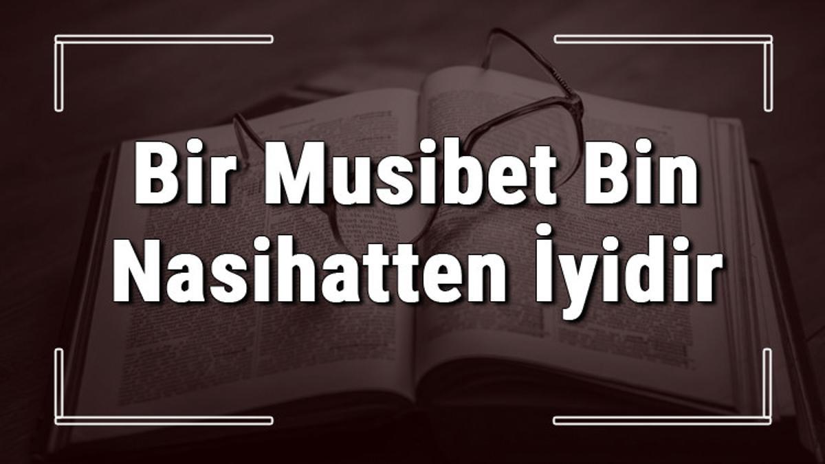 Bir Musibet Bin Nasihatten İyidir atasözünün anlamı ve örnek cümle