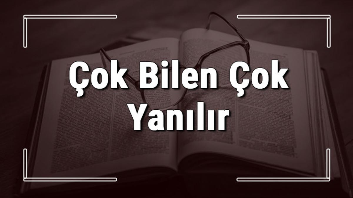 cok bilen cok yanilir atasozunun anlami ve ornek cumle icinde kullanimi tdk