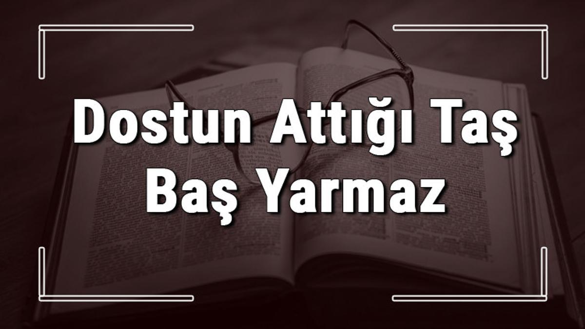 Dostun Attığı Taş Baş Yarmaz atasözünün anlamı ve örnek cümle içinde Dostun Attığı Taş Baş Yarmaz atasözünün anlamı ve örnek cümle içinde