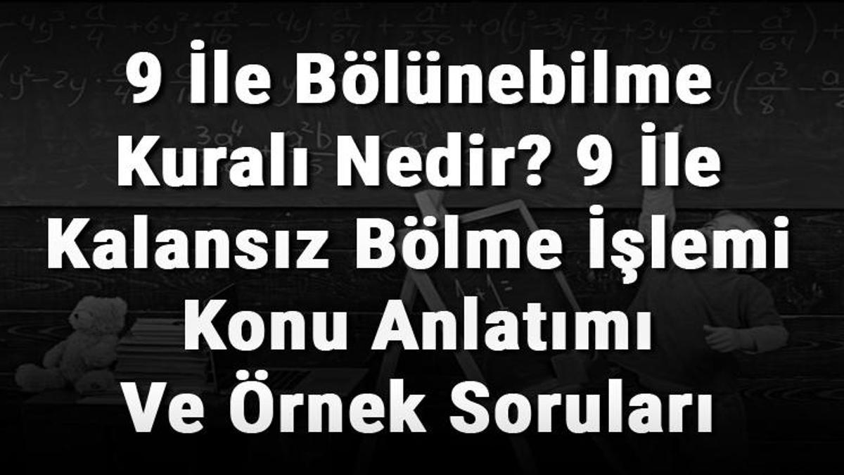 9 ile bolunebilme kurali nedir 9 ile kalansiz bolme islemi konu anlatimi ve ornek sorulari