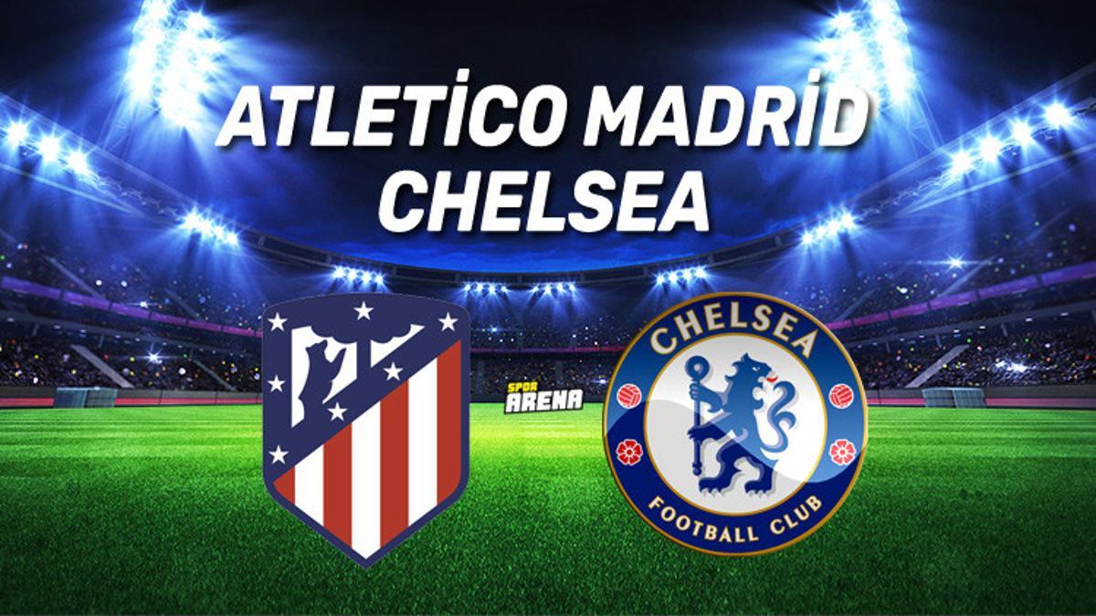 Canlı: Atletico Madrid - Chelsea maçı
