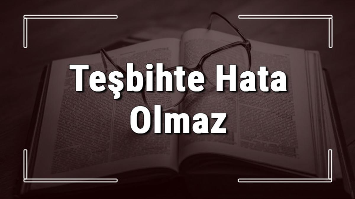 Teşbihte Hata Olmaz atasözünün anlamı ve örnek cümle içinde kullanımı (TDK) Teşbihte Hata Olmaz atasözünün anlamı ve örnek cümle içinde kullanımı (TDK)