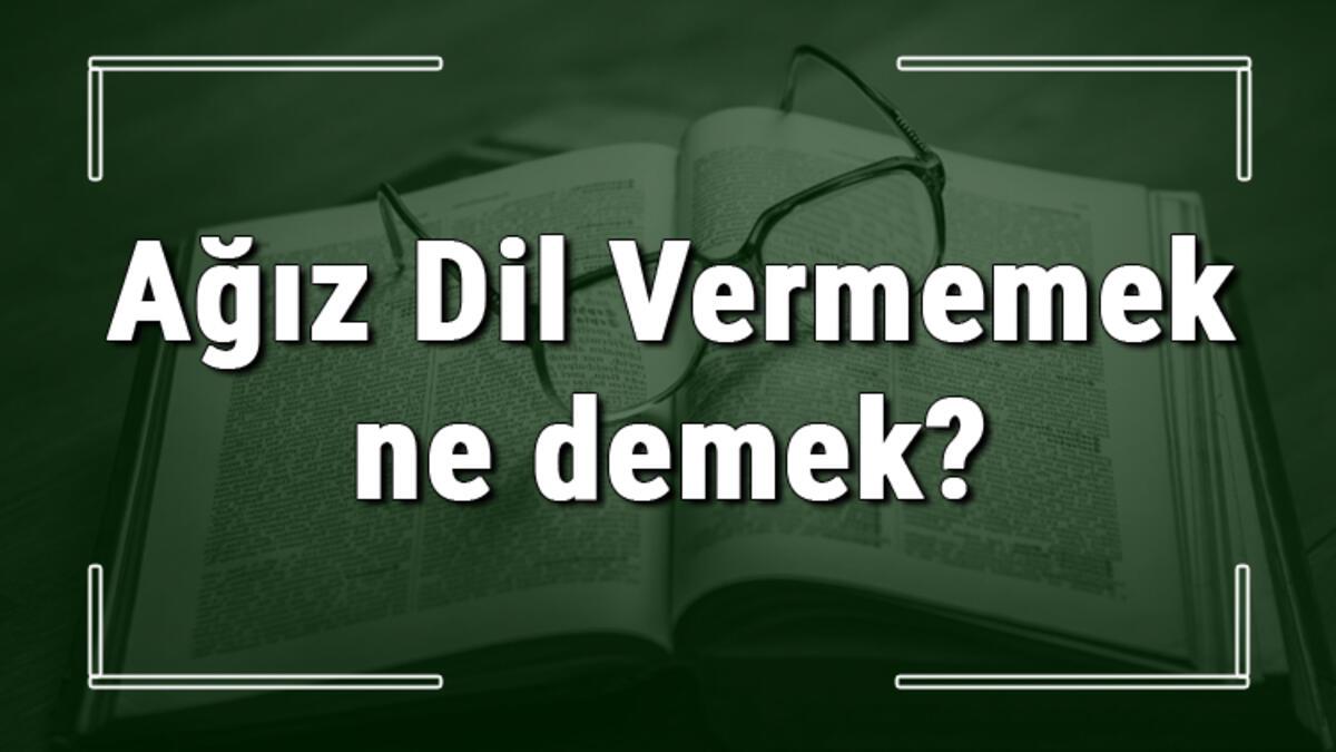 Agiz Dil Vermemek Ne Demek Agiz Dil Vermemek Deyiminin Anlami Ve Cumle Icinde Ornek Kullanimi Tdk