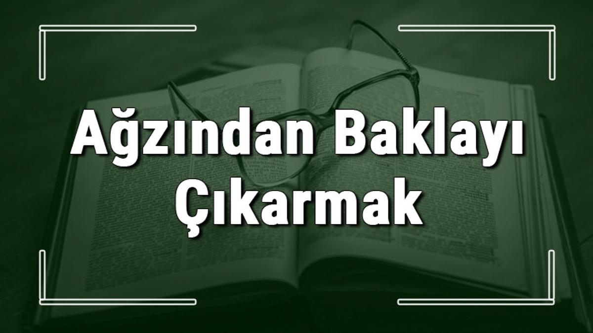 agzindan baklayi cikarmak deyiminin anlami ve cumle icinde ornek kullanimi tdk