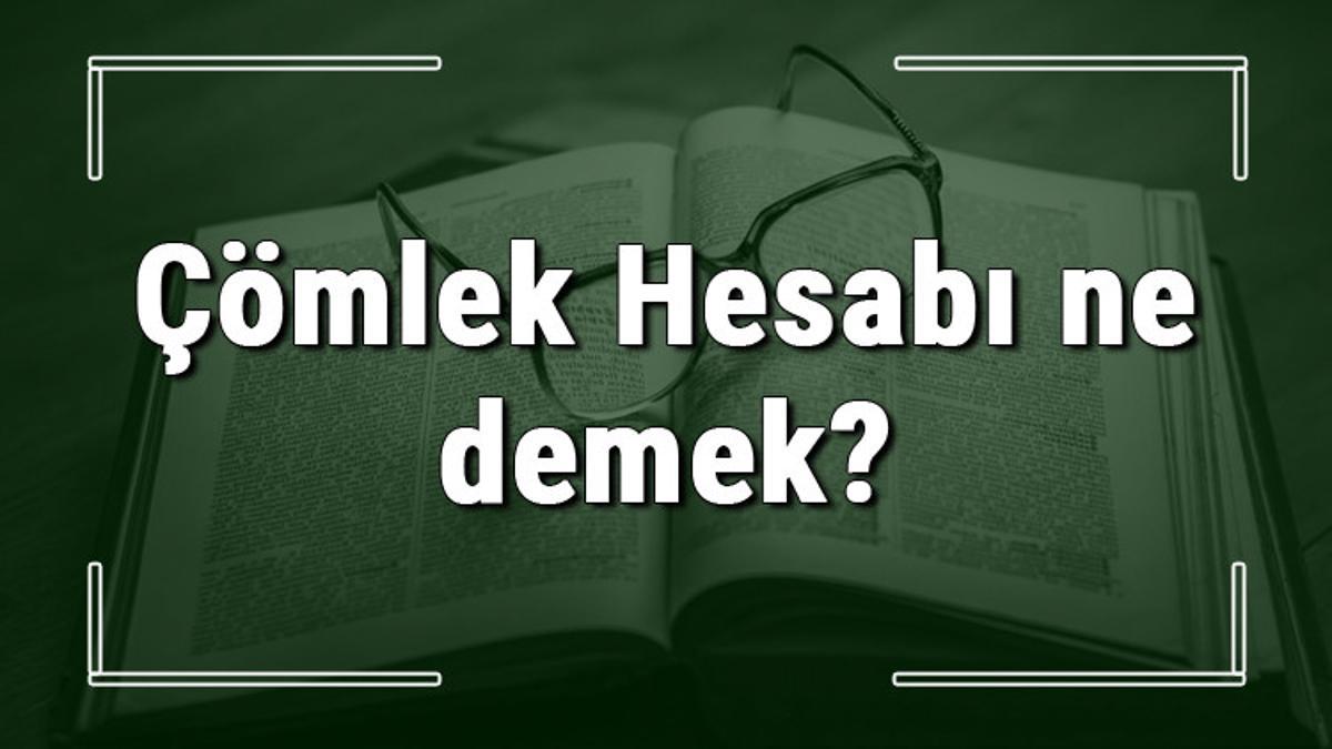 comlek hesabi ne demek comlek hesabi deyiminin anlami ve ornek cumle icinde kullanimi tdk