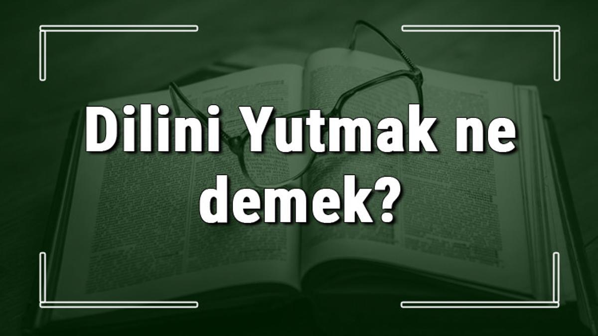Dilini Yutmak ne demek? Dilini Yutmak deyiminin anlamı ve örnek cümle