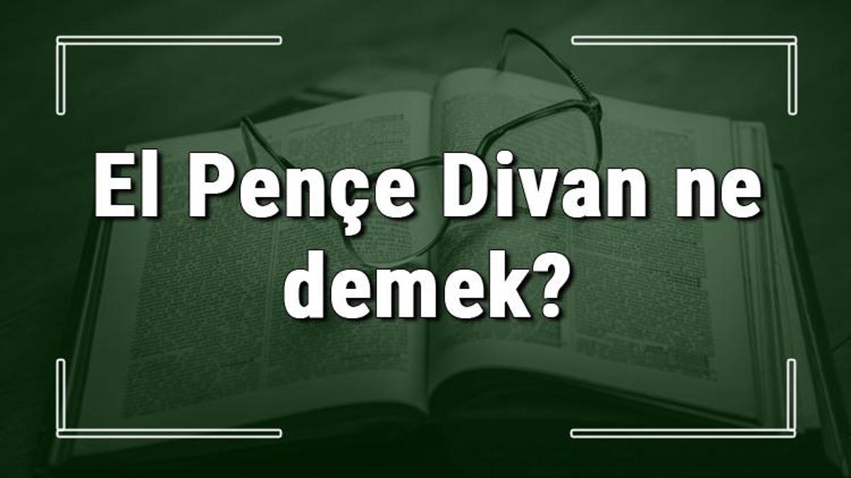 El Pence Divan Ne Demek El Pence Divan Deyiminin Anlami Ve Ornek Cumle Icinde Kullanimi Tdk