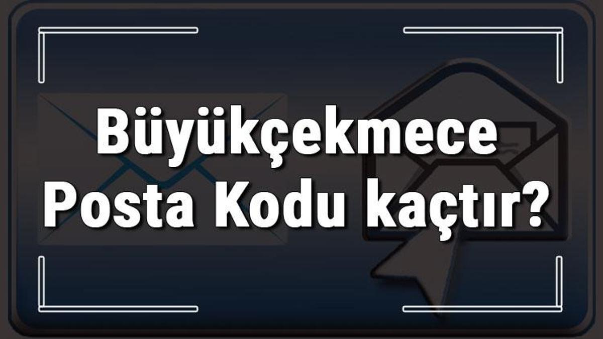 buyukcekmece posta kodu kactir istanbul un ilcesi buyukcekmece nin ve mahallelerinin posta kodlari son dakika haberler