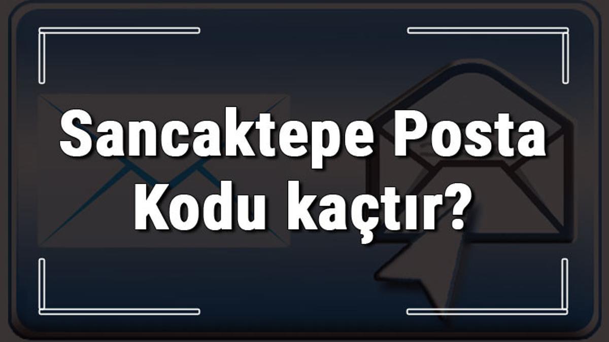 Sancaktepe Posta Kodu Kactir Istanbul Un Ilcesi Sancaktepe Nin Ve Mahallelerinin Posta Kodlari Son Dakika Haberleri