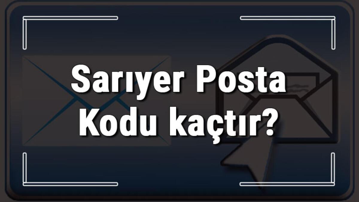 sariyer posta kodu kactir istanbul un ilcesi sariyer in ve mahallelerinin posta kodlari son dakika haberleri internet