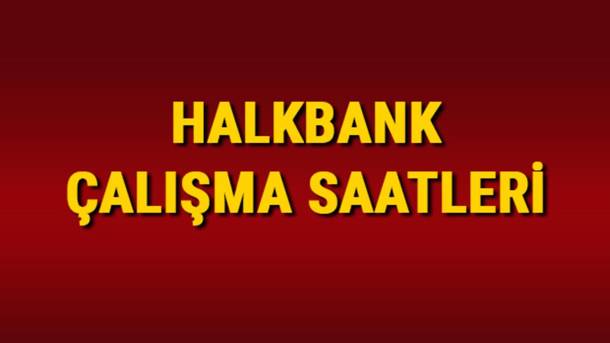 Halkbank Saat Kacta Acilip Kacta Kapaniyor Halkbank Ogle Arasi Ve Calisma Saatleri Bilgisi