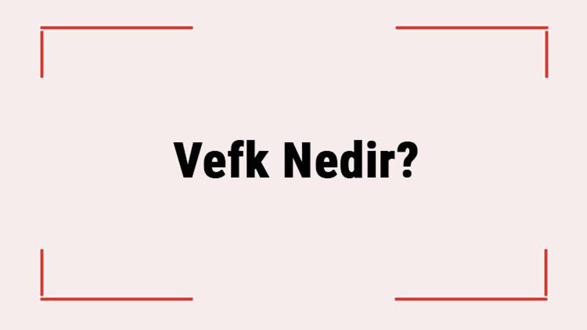 Vefk Nedir? Vefk Ne \u0130\u015fe Yarar? Vefk \u0130lmi Nas\u0131l \u00d6\u011frenilir?