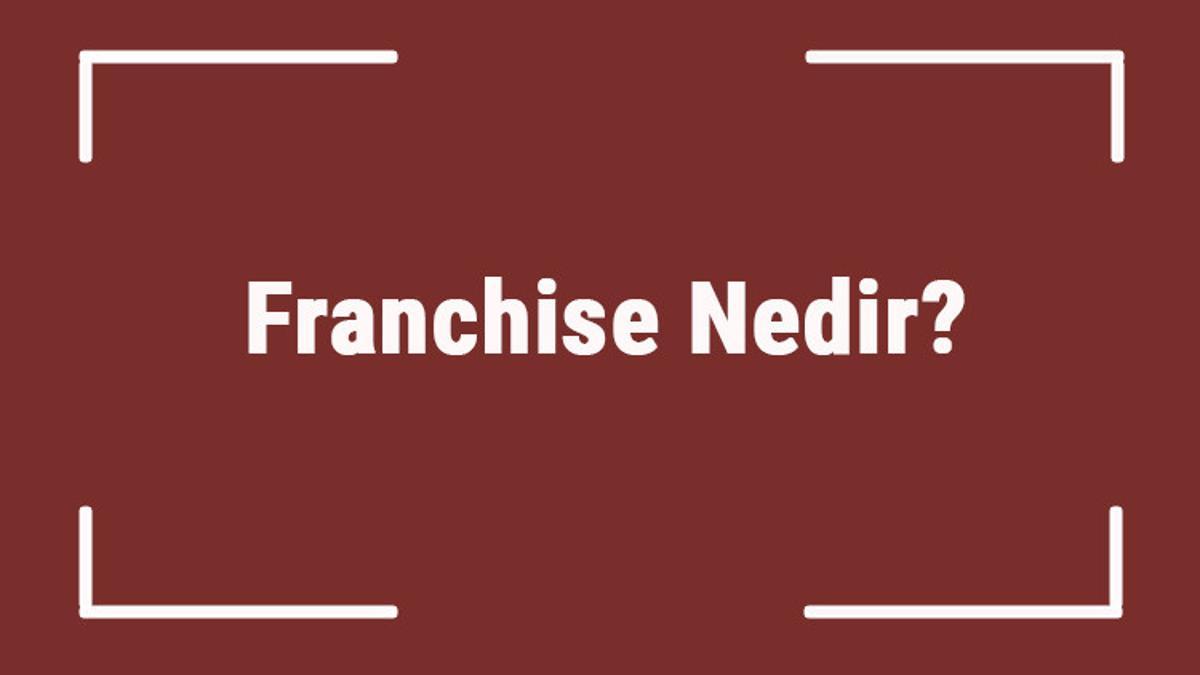 Franchise Nedir? Tdk'ya Göre Franchise Kelimesi Ne Anlama Gelir? Franchise Sözlük Anlamı