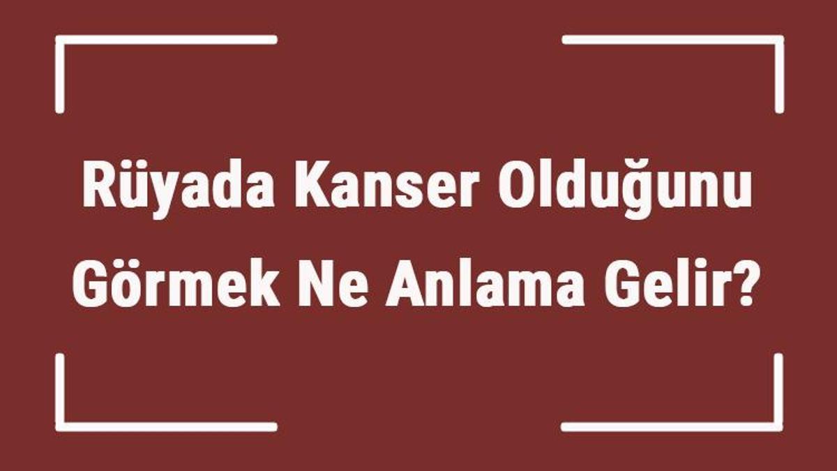 Ruyada Kanser Oldugunu Gormek Ne Anlama Gelir Ruyada Cilt Ve Deri Kanseri Oldugunu Ogrenmek Tabiri Mahmure