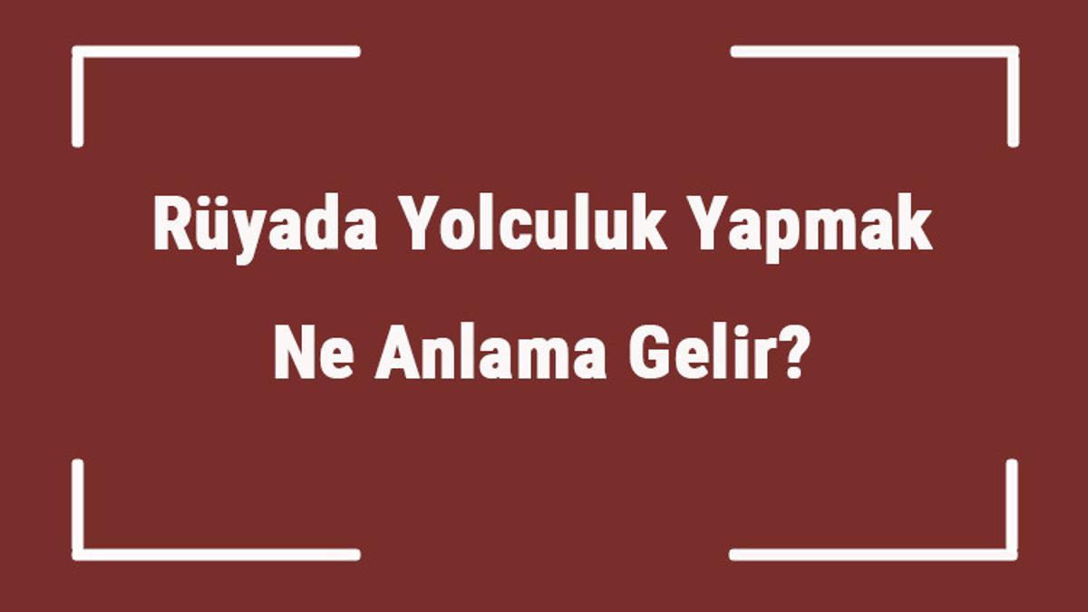 Ruyada Yolculuk Yapmak Ne Anlama Gelir Ruyada Arabayla Arkadasla Ve Anneyle Yolculuk Yapmanin Anlami Mahmure