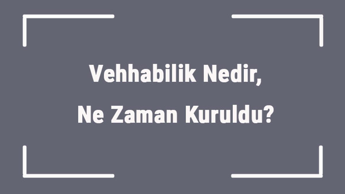 vehhabilik nedir ne zaman kuruldu vehhabilir mezhebi ozellikleri vehhabilik nedir ne zaman kuruldu vehhabilir mezhebi ozellikleri