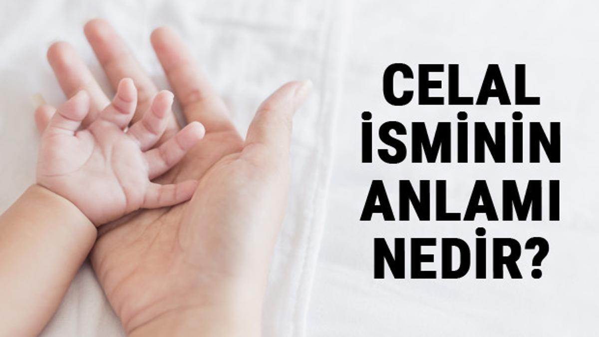 Celal sminin Anlam Nedir Celal Ne Demek Celal Ad n n zellikleri