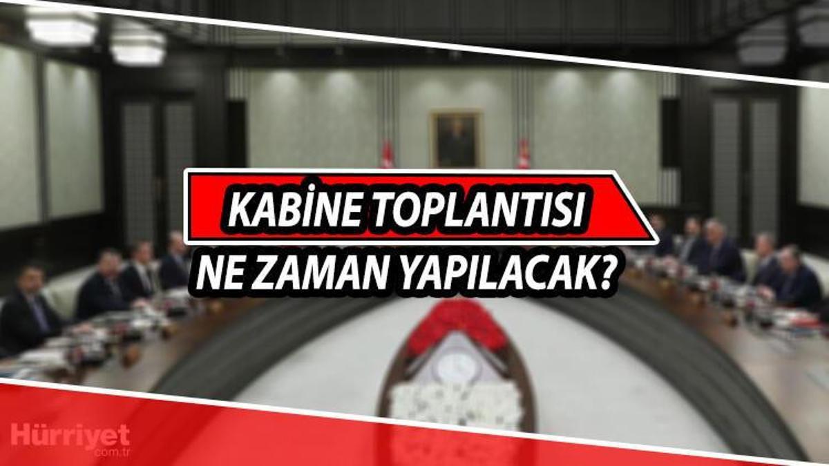 kabine toplantisi ne zaman iste bakanlar kurulu nun toplanma tarihinde son gelismeler son dakika flas haberler
