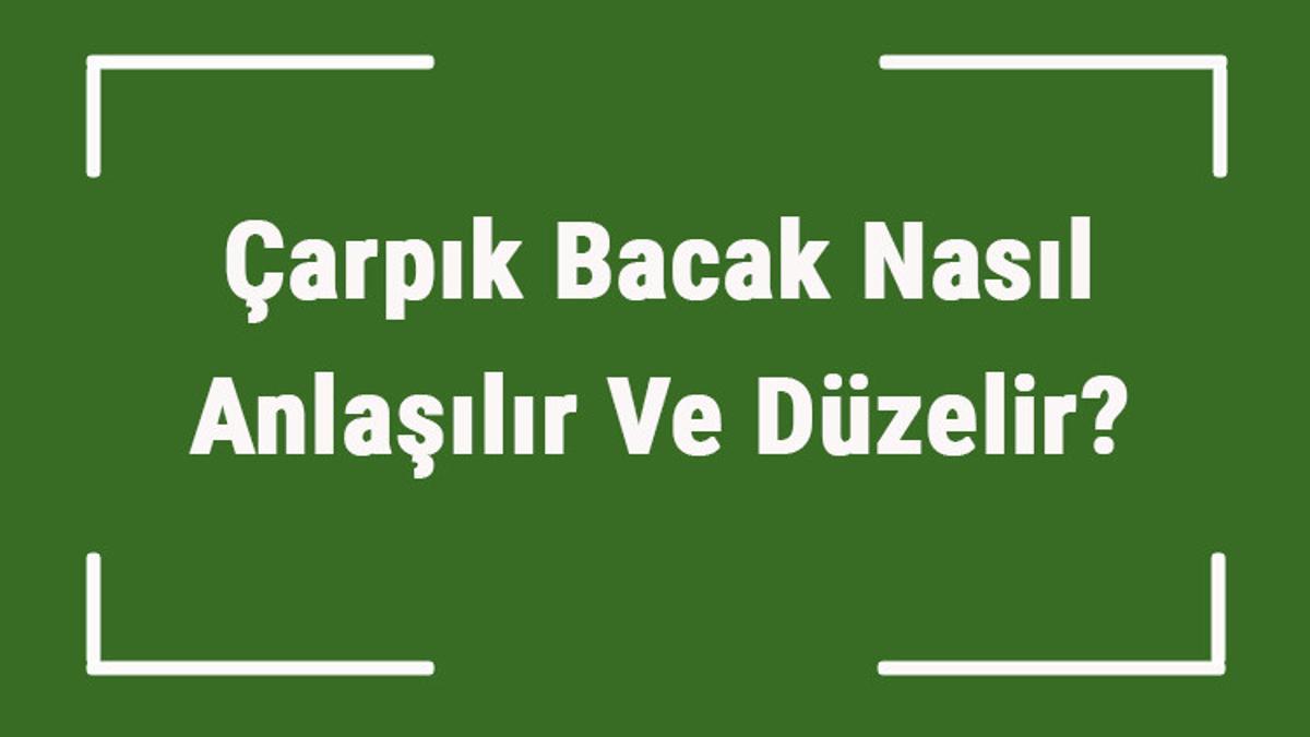Carpik Bacak Nasil Anlasilir Ve Duzelir