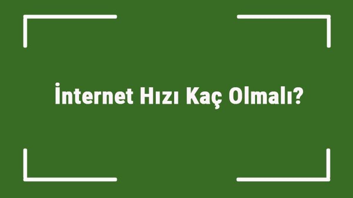 internet hizi kac olmali iyi internet deneyimi icin internet hizi kac olmali