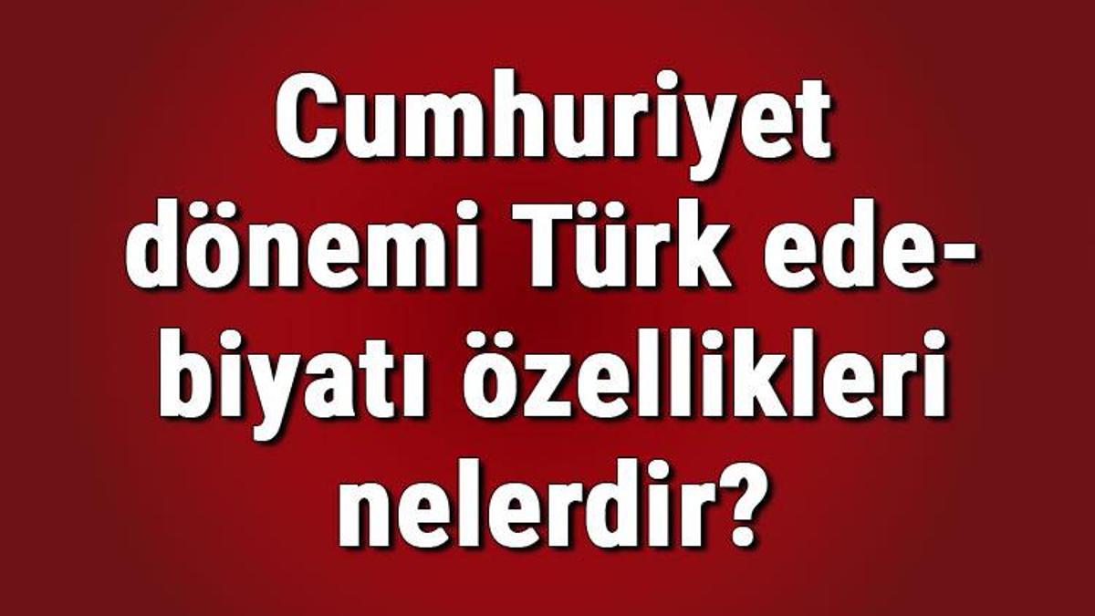 Cumhuriyet Dönemi Türk Edebiyatı Nasıldır Ve özellikleri Nelerdir?