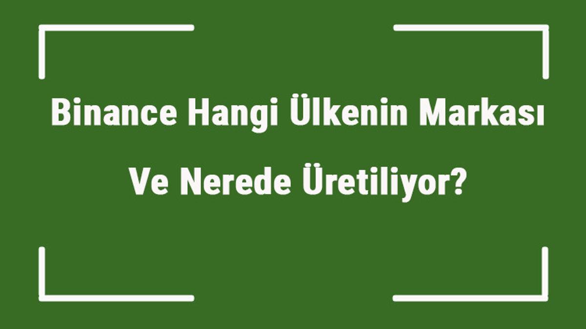 binance hangi ulkenin markasi ve nerede uretiliyor binance ne zaman kuruldu sahibi kim ve kisaca tarihcesi binance hangi ulkenin markasi ve nerede uretiliyor binance ne zaman kuruldu sahibi kim ve kisaca tarihcesi