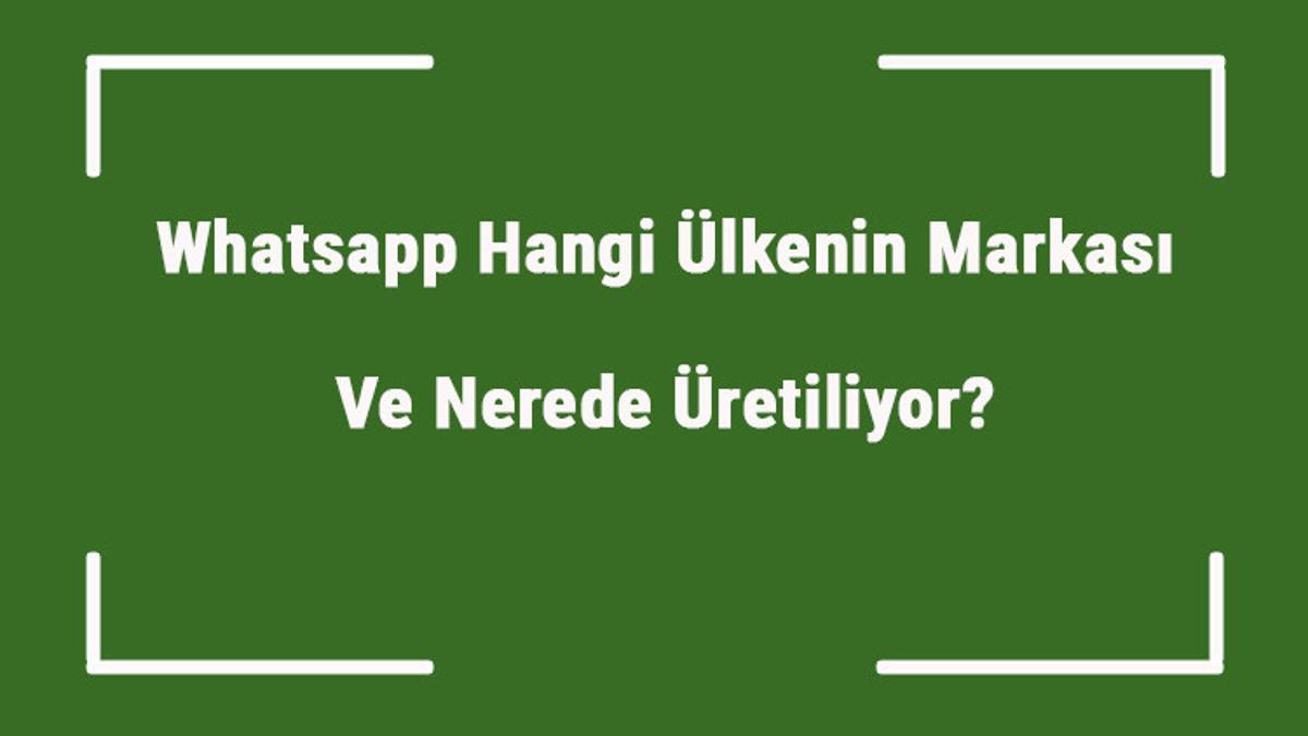 whatsapp hangi ulkenin markasi ve nerede uretiliyor whatsapp ne zaman kuruldu sahibi kim ve kisaca tarihcesi whatsapp hangi ulkenin markasi ve nerede uretiliyor whatsapp ne zaman kuruldu sahibi kim ve kisaca tarihcesi