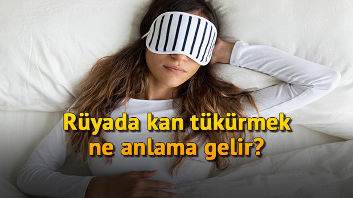 Rüyada kan tükürmek ne anlama gelir? Rüyada öksürerek, ağız dolusu