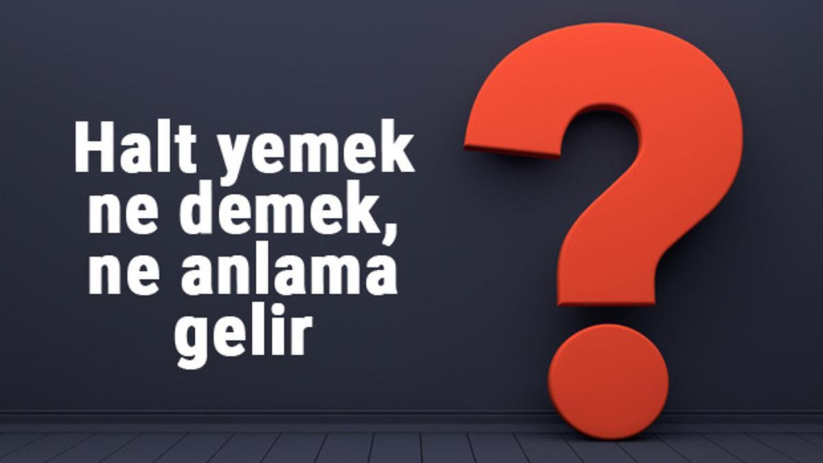 Halt yemek ne demek, ne anlama gelir? Halt yemek kelimesinin TDK sözlük
