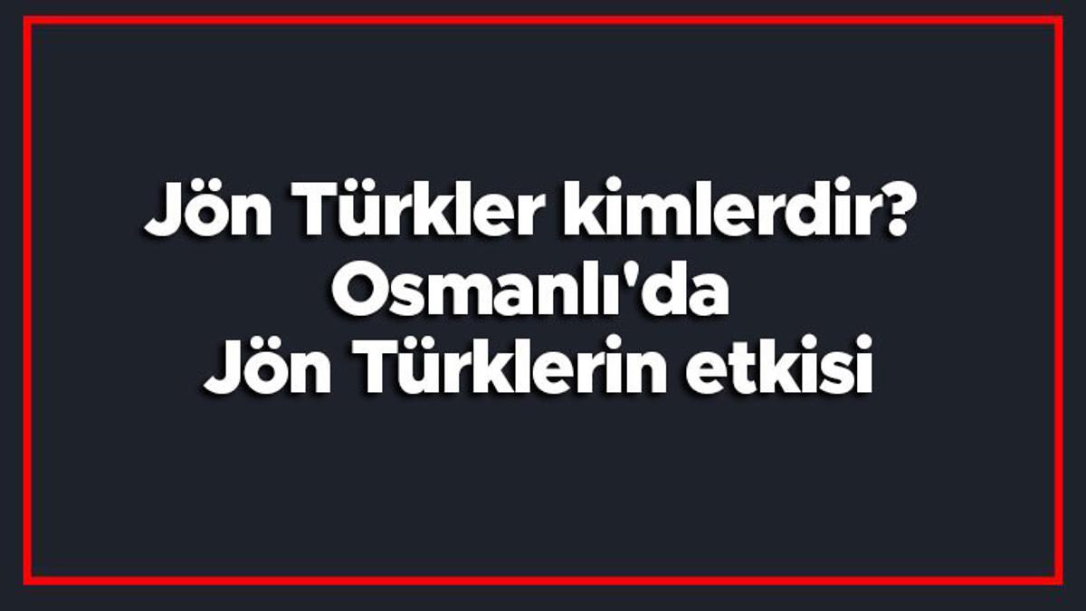 jon turkler kimlerdir osmanli da jon turklerin etkisi