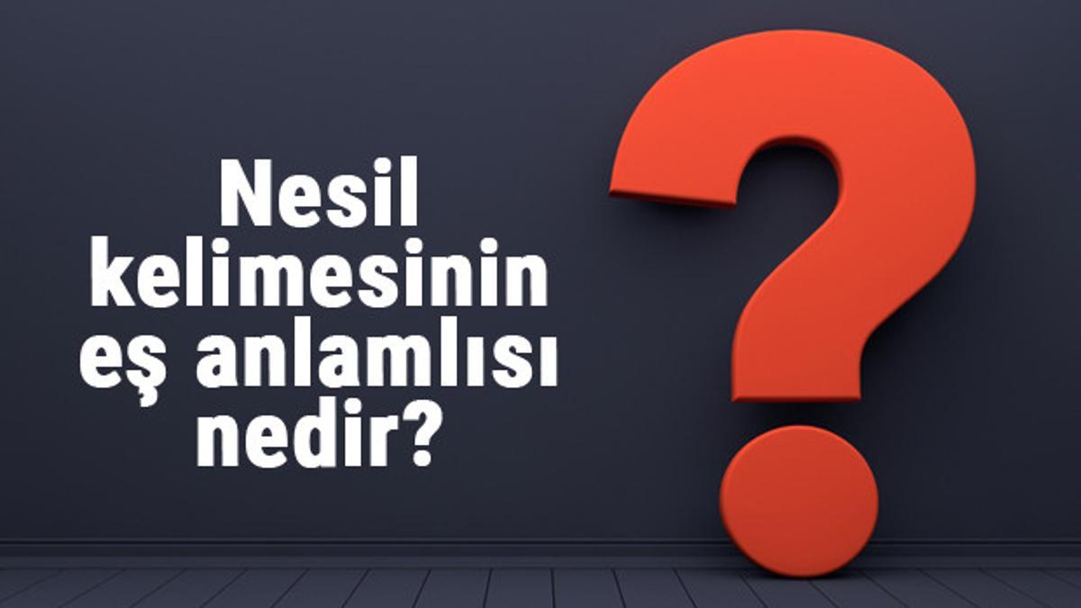 nesil kelimesinin es anlamlisi nedir nesilin es anlami ile ornek cumleler tdk